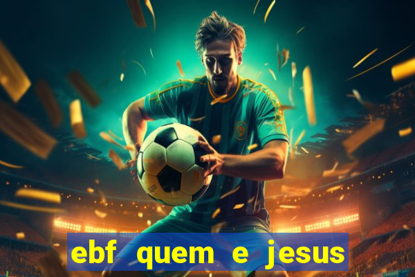 ebf quem e jesus ebf jesus meu super heroi